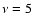 $\nu =5$