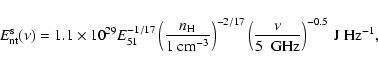 \begin{displaymath}E_{\rm nt}^{\rm s}(\nu ) = 1.1\times 10^{29}
E_{\rm 51}^{-1/1...
...rac{\nu}{5~{\rm ~GHz}}
\right)^{-0.5}
~{\rm J~{\rm Hz}^{-1}} ,
\end{displaymath}