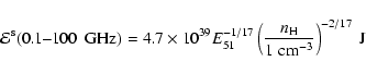\begin{displaymath}{\cal E}^{\rm s}(0.1\mbox{--}100~{\rm ~GHz}) =
4.7\times 10^...
...ft(
\frac{n_{\rm H}}{1~{\rm cm}^{-3}}\right)^{-2/17}
~{\rm J}~
\end{displaymath}