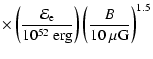 $\displaystyle \times \left(
\frac{{\cal E}_{\rm e}}{10^{52}~{\rm erg}}\right)
\left(\frac{B}{10~\mu{\rm G}}\right)^{1.5}$