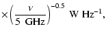 $\displaystyle \times \left(\frac{\nu}{5~{\rm ~GHz}}\right)^{-0.5}~
{\rm W~Hz^{-1}} ,$