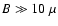 $B\gg 10~\mu$