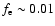 ${f}_{\rm e}\sim 0.01$