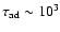 $\tau_{\rm ad}\sim 10^3$