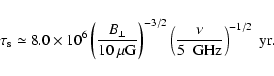 \begin{displaymath}\tau_{\rm s}\simeq 8.0\times 10^6\left(
\frac{B_\perp}{10~\mu...
...{-3/2}\left(
\frac{\nu}{5~{\rm ~GHz}}\right)^{-1/2}~{\rm yr} .
\end{displaymath}