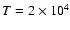 $T=2\times 10^4$