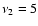 $\nu_2=5$