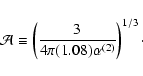 \begin{displaymath}{\cal A}\equiv\left(
\frac{3}{4\pi(1.08)\alpha^{(2)}}\right)^{1/3} \cdot
\end{displaymath}