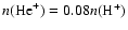 $n({\rm He}^+)=0.08n({\rm H}^+)$