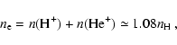 \begin{displaymath}n_{\rm e}=n({\rm H}^+)+n({\rm He}^+)\simeq 1.08n_{\rm H}~
,
\end{displaymath}