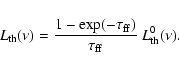 \begin{displaymath}L_{\rm th}(\nu )=
\frac{1-\exp (-\tau_{\rm ff})}{\tau_{\rm ff}}~
L_{\rm th}^0(\nu ) .
\end{displaymath}