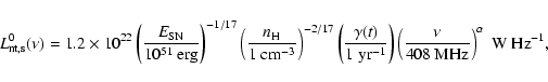 \begin{displaymath}L_{\rm nt,s}^0(\nu ) = 1.2\times10^{22}\left(
\frac{E_{\rm SN...
...t(\frac{\nu}{408~{\rm MHz}}\right)^{\alpha}~
{\rm W~Hz}^{-1} ,
\end{displaymath}