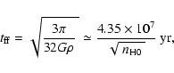 \begin{displaymath}t_{\rm ff}=\sqrt{\frac{3\pi}{32G\rho}~}\simeq
\frac{4.35\times 10^7}{\sqrt{~\mathstrut n_{\rm H0}~}}
~{\rm yr} ,
\end{displaymath}