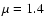 $\mu =1.4$