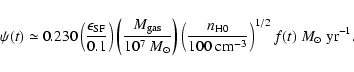 \begin{displaymath}\psi(t) \simeq 0.230\left(
\frac{\epsilon_{\rm SF}}{0.1}\righ...
...00~{\rm cm}^{-3}}
\right)^{1/2}
f (t)~M_\odot~{\rm yr}^{-1} .
\end{displaymath}