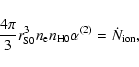 \begin{displaymath}\frac{4\pi}{3}r_{\rm S0}^3n_{\rm e}n_{\rm H0}
\alpha^{(2)}=\dot{N}_{\rm ion} ,
\end{displaymath}