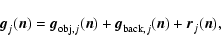 \begin{displaymath}{\vec g}_j({\vec n})={\vec g}_{{\rm obj},j}({\vec n})+
{\vec g}_{{\rm back},j}({\vec n})+{\vec r}_j({\vec n}),
\end{displaymath}