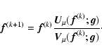 \begin{displaymath}
{\vec f}^{(k+1)}={\vec f}^{(k)}
\frac{{\vec U}_\mu({\vec f}^{(k)};{\vec g})}
{{\vec V}_\mu({\vec f}^{(k)};{\vec g})} \cdot
\end{displaymath}