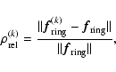\begin{displaymath}\rho_{\rm rel}^{(k)}=\frac{\vert\vert{\vec f}_{\rm ring}^{(k)...
...rm ring}\vert\vert}
{\vert\vert{\vec f}_{\rm ring}\vert\vert},
\end{displaymath}