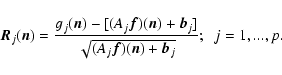 \begin{displaymath}
{\vec R}_j({\vec n})=\frac{g_j({\vec n})-[(A_j {\vec f})({\v...
...j]}
{\sqrt{(A_j {\vec f})({\vec n})+{\vec b}_j}} ;~~j=1,...,p.
\end{displaymath}