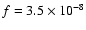 $f = 3.5 \times 10^{-8}$