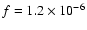 $f = 1.2 \times 10^{-6}$