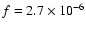 $f = 2.7 \times 10^{-6}$