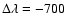 $\Delta\lambda=-700$