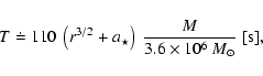 \begin{displaymath}
T\doteq 110~ \left( r^{3/2}+a_{\star}\right)~ \frac{M}{3.6\times 10^6~M_{\odot}}\; \textnormal{[s]},
\end{displaymath}