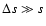 $\Delta
s \gg s$