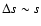 $\Delta s \sim s$