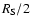 $ R_{\rm S}/2$