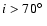 $i > 70\hbox{$^\circ$ }$