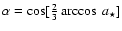 $\alpha=\cos[\frac{2}{3}\arccos~a_{\star}]$