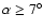 $\alpha \geq 7^{\circ}$