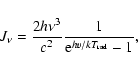 \begin{displaymath}J_\nu =
\frac{2 h \nu^3}{c^2} \frac{1}{{\rm e}^{h v / k T_{{\rm r}{\rm a}{\rm d}}} - 1} ,
\end{displaymath}