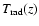 $T_{{\rm r}{\rm a}{\rm d}}(z)$