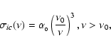 \begin{displaymath}\sigma_{ic}(\nu) = \alpha_{_0} \left(
\frac{\nu_0}{\nu}\right)^3, \nu > \nu_0,
\end{displaymath}