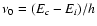 $\nu_0 = (E_{c} -E_{i})/h$