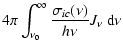 $\displaystyle 4 \pi \int_{\nu_0}^{\infty}
\frac{\sigma_{ic}(\nu)}{h \nu} J_\nu ~ {\rm d}\nu$