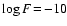$\log F \ensuremath {\!=\!} -10$