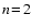 $n \ensuremath {\!=\!} 2$
