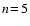 $n \ensuremath {\!=\!} 5$
