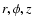 $r,\phi,z$
