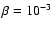 $\beta =10^{-3}$