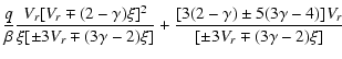 $\displaystyle \frac{q}{\beta}\frac{V_r[V_r\mp(2-\gamma)\xi]^2}{\xi[\pm3V_r\mp(3\gamma-2)\xi]}+\frac{[3(2-\gamma)\pm5(3\gamma-4)]V_r}
{[\pm3V_r\mp(3\gamma-2)\xi]}$