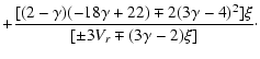 $\displaystyle +\frac{[(2-\gamma)(-18\gamma+22)\mp2(3\gamma-4)^2]\xi}{[\pm3V_r\mp(3\gamma-2)\xi]}\cdot$