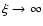 $\xi\rightarrow \infty$
