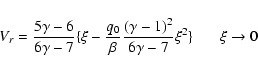 \begin{displaymath}V_r = \frac{5\gamma-6}{6\gamma-7}\{
\xi-\frac{q_0}{\beta}\frac{(\gamma-1)^2}{6\gamma-7}\xi^2\}~~~~~~~\xi\rightarrow0
\end{displaymath}