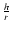 $\frac{h}{r}$